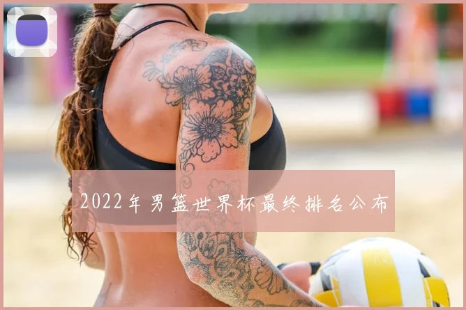 2022年男篮世界杯最终排名公布