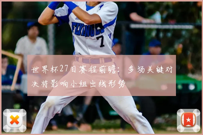 世界杯27日赛程前瞻：多场关键对决将影响小组出线形势