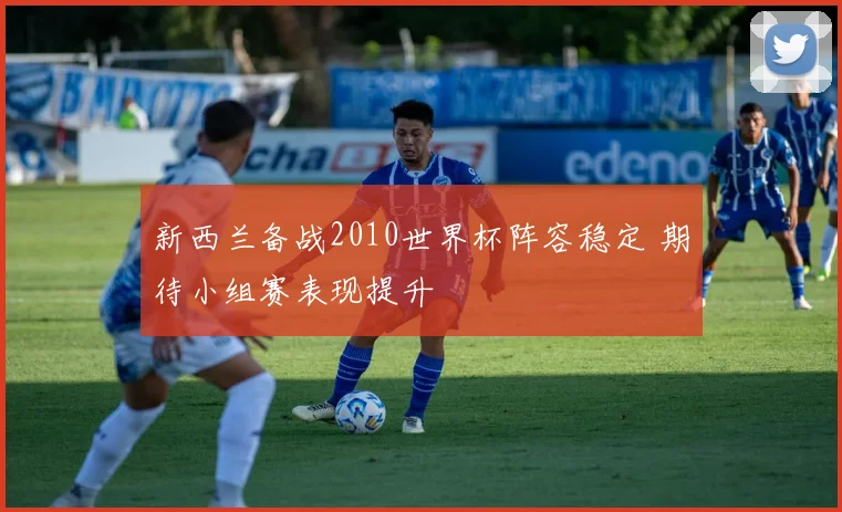 新西兰备战2010世界杯阵容稳定 期待小组赛表现提升
