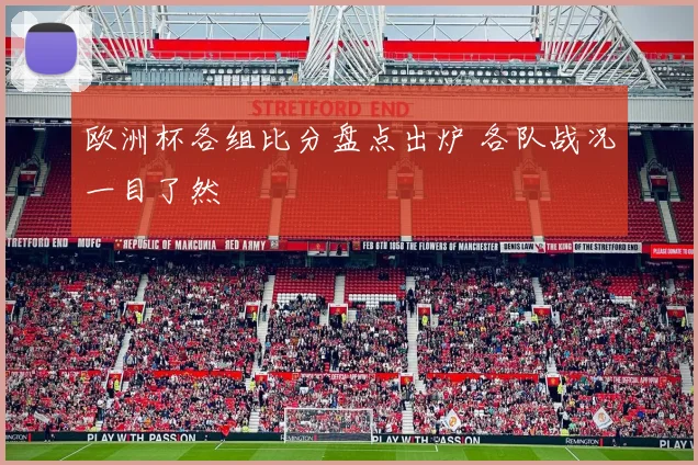 欧洲杯各组比分盘点出炉 各队战况一目了然